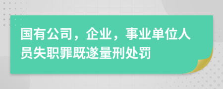 國有公司，企業(yè)，事業(yè)單位人員失職罪既遂量刑處罰