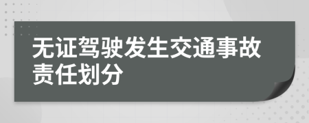 無(wú)證駕駛發(fā)生交通事故責(zé)任劃分