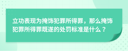 立功表現(xiàn)為掩飾犯罪所得罪，那么掩飾犯罪所得罪既遂的處罰標(biāo)準(zhǔn)是什么？