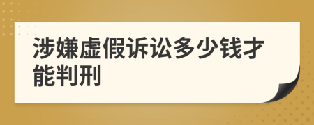 涉嫌虛假訴訟多少錢才能判刑