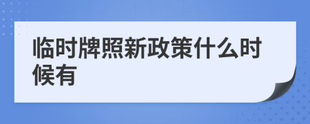 臨時(shí)牌照新政策什么時(shí)候有