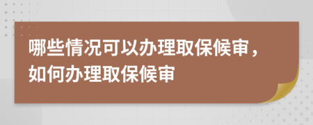 哪些情況可以辦理取保候?qū)?，如何辦理取保候?qū)?>
                </a>
            </div>
            <div   id=