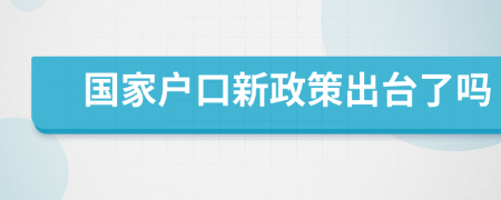 國家戶口新政策出臺了嗎