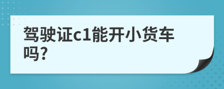 駕駛證c1能開小貨車嗎?