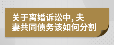 關(guān)于離婚訴訟中, 夫妻共同債務(wù)該如何分割