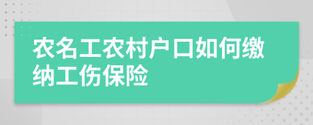 農(nóng)名工農(nóng)村戶口如何繳納工傷保險