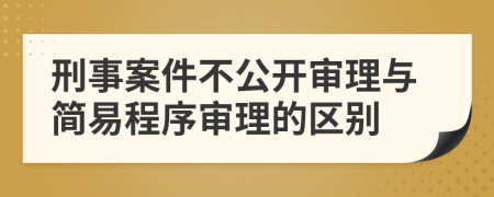 刑事案件不公開審理與簡(jiǎn)易程序?qū)徖淼膮^(qū)別