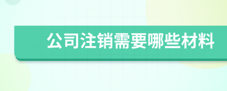 公司注銷需要哪些材料