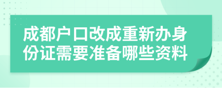 成都戶口改成重新辦身份證需要準備哪些資料