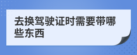 去換駕駛證時需要帶哪些東西