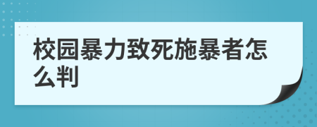 校園暴力致死施暴者怎么判