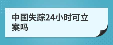 中國失蹤24小時(shí)可立案嗎