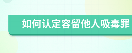 如何認(rèn)定容留他人吸毒罪