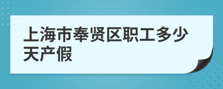 上海市奉賢區(qū)職工多少天產假