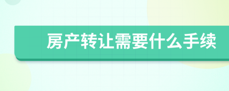 房產(chǎn)轉(zhuǎn)讓需要什么手續(xù)