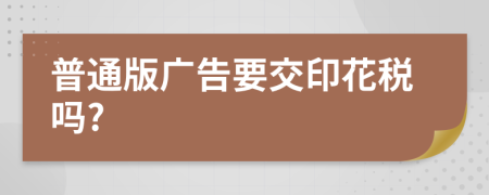 普通版廣告要交印花稅嗎?