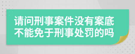 請問刑事案件沒有案底不能免于刑事處罰的嗎