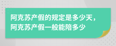 阿克蘇產(chǎn)假的規(guī)定是多少天，阿克蘇產(chǎn)假一般能陪多少