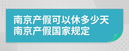 南京產(chǎn)假可以休多少天南京產(chǎn)假國家規(guī)定