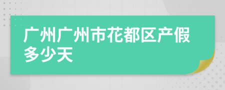 廣州廣州市花都區(qū)產(chǎn)假多少天