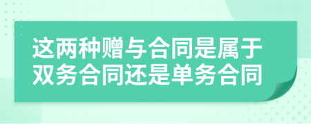 這兩種贈與合同是屬于雙務(wù)合同還是單務(wù)合同