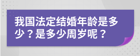我國(guó)法定結(jié)婚年齡是多少？是多少周歲呢？