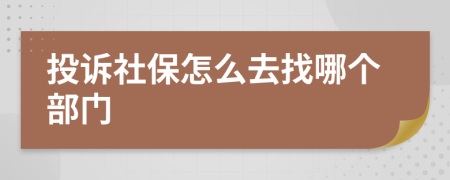 投訴社保怎么去找哪個(gè)部門