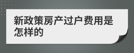 新政策房產(chǎn)過戶費(fèi)用是怎樣的