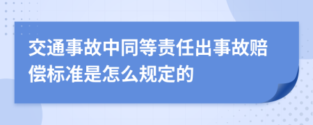 交通事故中同等責任出事故賠償標準是怎么規(guī)定的