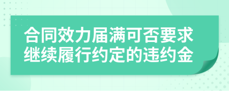 合同效力屆滿可否要求繼續(xù)履行約定的違約金