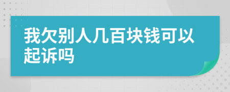我欠別人幾百塊錢可以起訴嗎