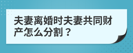 夫妻離婚時夫妻共同財產(chǎn)怎么分割？