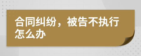合同糾紛，被告不執(zhí)行怎么辦