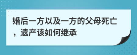 婚后一方以及一方的父母死亡，遺產(chǎn)該如何繼承