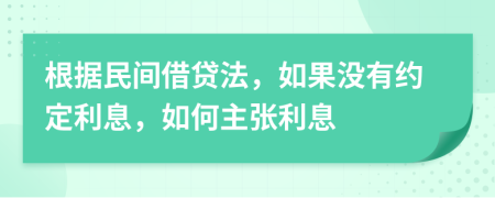 根據(jù)民間借貸法，如果沒(méi)有約定利息，如何主張利息