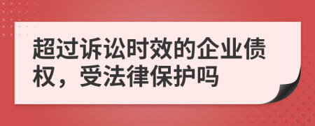 超過(guò)訴訟時(shí)效的企業(yè)債權(quán)，受法律保護(hù)嗎