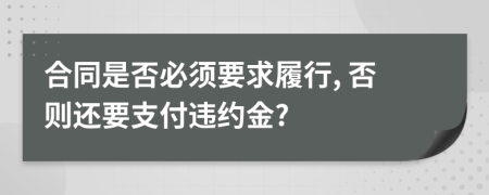 合同是否必須要求履行, 否則還要支付違約金?