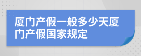 廈門產(chǎn)假一般多少天廈門產(chǎn)假國家規(guī)定