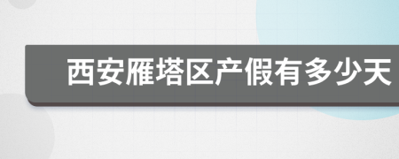 西安雁塔區(qū)產(chǎn)假有多少天
