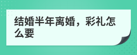 結(jié)婚半年離婚，彩禮怎么要