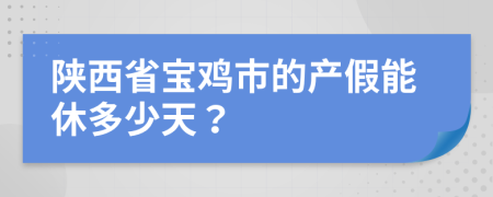 陜西省寶雞市的產(chǎn)假能休多少天？