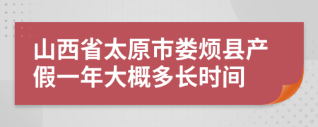山西省太原市婁煩縣產(chǎn)假一年大概多長時間