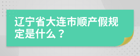 遼寧省大連市順產(chǎn)假規(guī)定是什么?