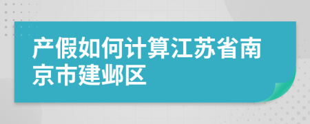 產(chǎn)假如何計(jì)算江蘇省南京市建鄴區(qū)