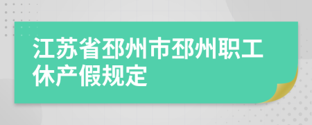 江蘇省邳州市邳州職工休產(chǎn)假規(guī)定