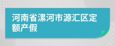 河南省漯河市源匯區(qū)定額產(chǎn)假