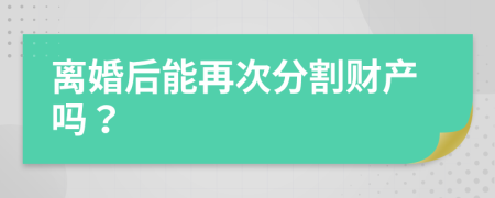 離婚后能再次分割財產(chǎn)嗎？