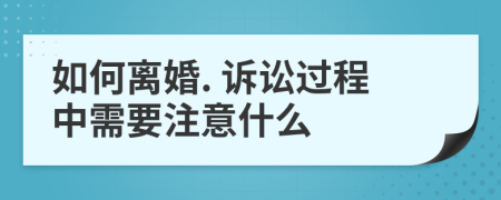 如何離婚. 訴訟過程中需要注意什么
