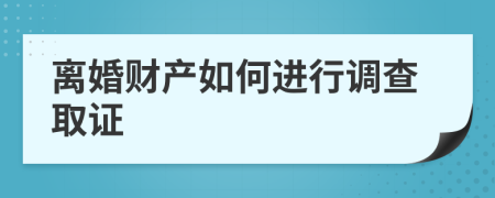 離婚財產(chǎn)如何進行調(diào)查取證