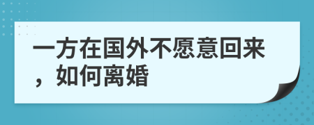 一方在國外不愿意回來,如何離婚